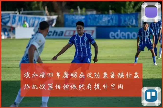 埃加福四年磨砺成攻防兼备矮壮轰炸机投篮传控依然有提升空间