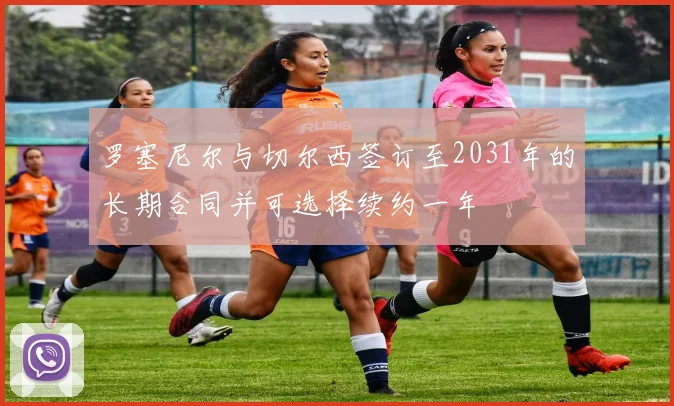 罗塞尼尔与切尔西签订至2031年的长期合同并可选择续约一年