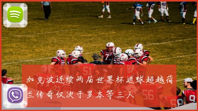 加克波连续两届世界杯进球超越荷兰传奇仅次于罗本等三人