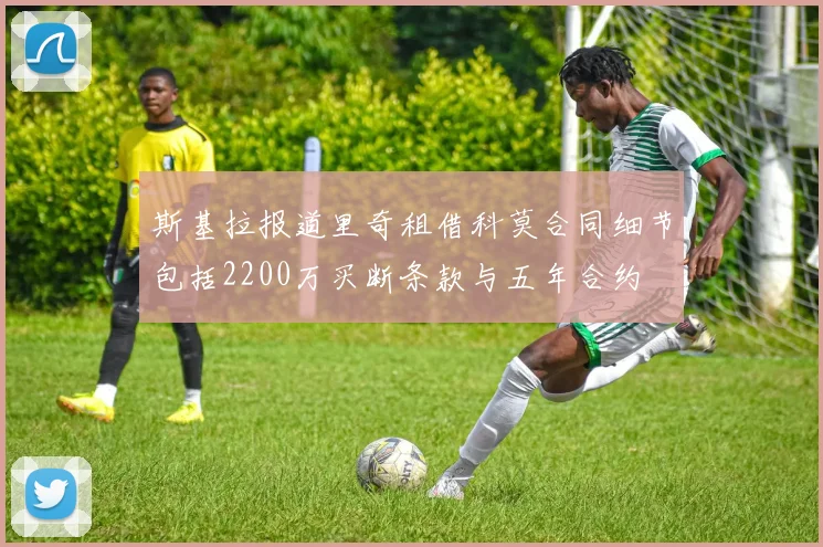 斯基拉报道里奇租借科莫合同细节包括2200万买断条款与五年合约